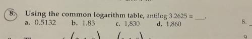 Using the common logarithm table, antilog 3.2625=

A. 0.5132
B. 1.83
C. 1,830
D. 1,860