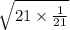 \sqrt{21 \times  \frac{1}{21} }