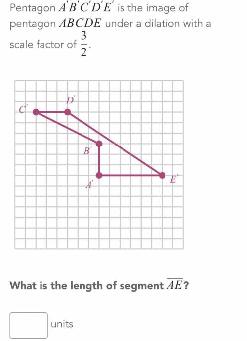 Pentagon ABCDE Is the image of pentagon ABCDE under a dilation with a scale factor of 3/2 What is t