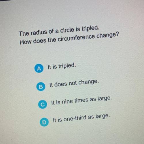 The radius of a circle is tripled.
How does the circumference change? Please answer quick