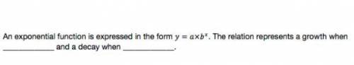 an exponential function is expressed in the form y=aXbx. the relation represents a growth when and
