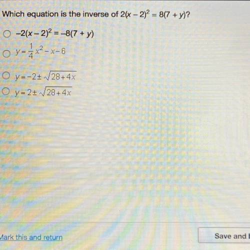 Which equation is the inverse of 2(x - 2)2 = 8(7 + y)?

0 -2(x - 2)2 = -8(7 + y)
O y-1x2-x-6
O y=-