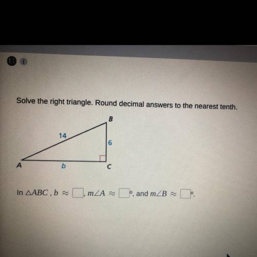 Solve the right triangle. Round decimal answers to the nearest tenth.

B
14
6
А
b
C