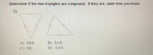 Determine if two triangles are congruent. If they are, state how you know.

A: SSS
B: SAS
C: HL 
D