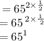 \displaystyle \:  =  {65}^{2 \times  \frac{1}{2} }  \\   = {65}^{ \cancel{ \: 2 }\times  \frac{1}{ \cancel{ \: 2}} }  \\   = {65}^{1}