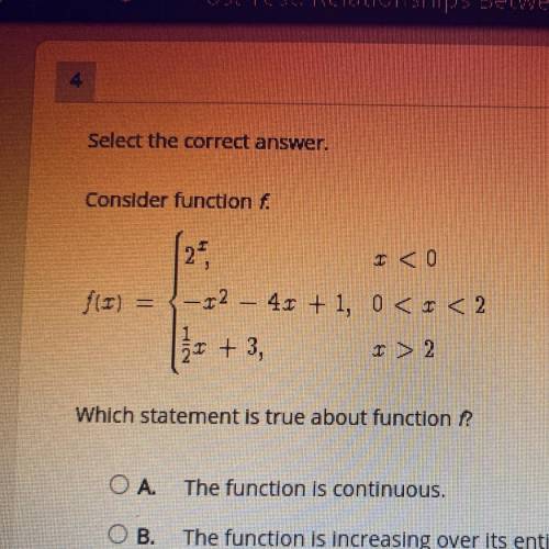 Which statement is true about function f? NEED THE HELP ASAP!

ОА.
The function is continuous.
ОВ.