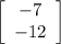 \left[\begin{array}{cc}-7\\-12\\\end{array}\right]