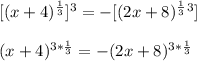 [(x+4)^{\frac{1}{3}}]^{3} =- [(2x +8)^{\frac{1}{3}}^{3}]\\\\(x+4)^{3*\frac{1}{3}}=-(2x + 8)^{3*\frac{1}{3}}\\\\