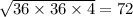 \sqrt{36 \times 36 \times 4}  = 72