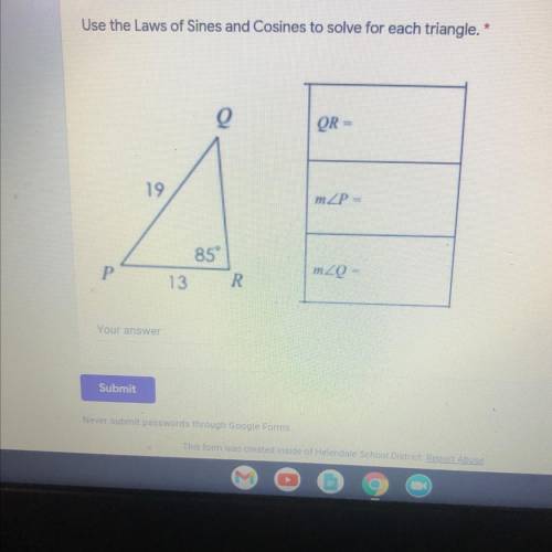 Use the Laws of Sines and Cosines to solve for each triangle.*

OR
19
mZP
85
P
13
R