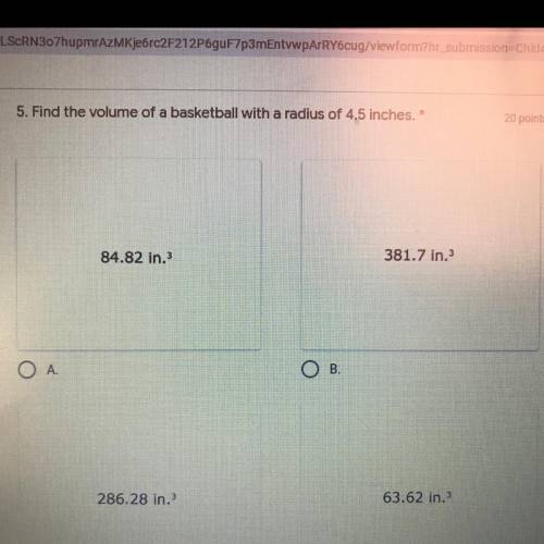 HELP ASAP!

Find the volume of a basketball with a radius of 4.5 inches
A.84.82 in3
B.381.7 in.3
C