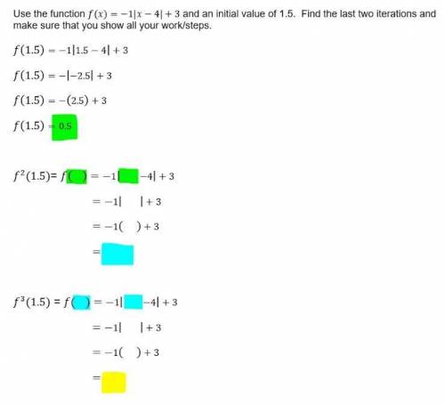 Use the function f(x)=-1|x-4|+3 and an initial value of 1.5. Find the last two iterations and make