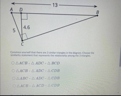 Convince yourself that there are 3 similar triangles in the diagram. Choose the

similarity statem