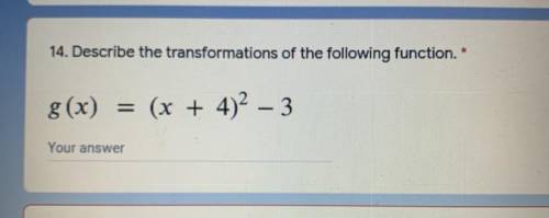 14. Describe the transformations of the following function.
g(x) = (x + 4)2 - 3