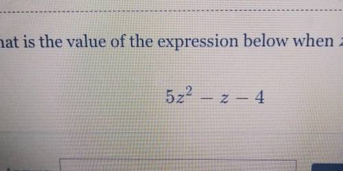 What is the value of the expression below when z=2 b.

5z2-z-5willing to give Brainliest to ever a