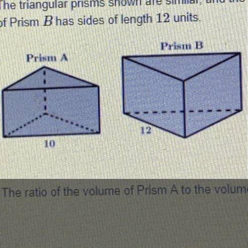 The triangular prisms shown are similar, and the bases are equilateral triangles. The base of prism