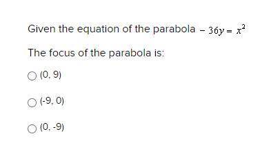 Given the equation of the parabola

The focus of the parabola is:
(0, 9)
(-9, 0)
(0, -9)