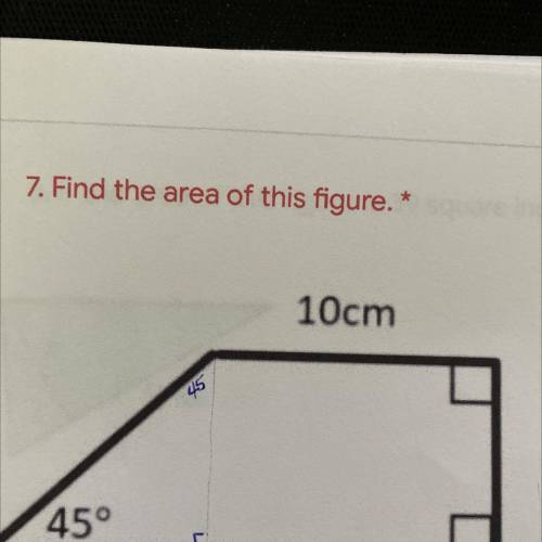 7. Find the area of this figure. *
10cm
45
45°
18cm