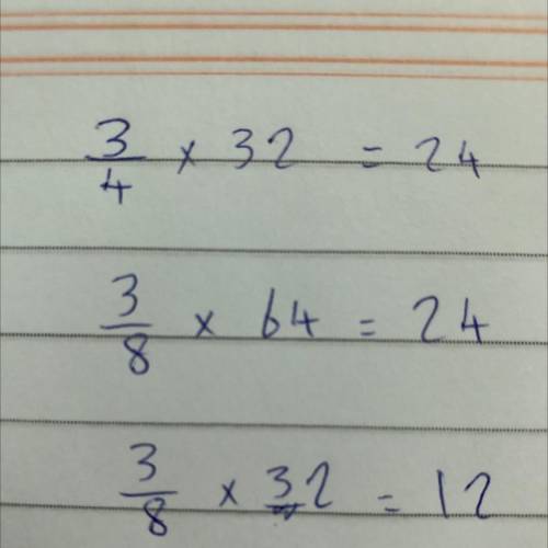 What is 3/4 of 32

What is 3/8 of 64
What is 3/8 of 32
Answer for 10 points and Brainliest.