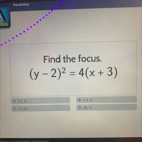 PLEASE HELP  find the focus (parabolas)
(y-2)^2=4(x+3)