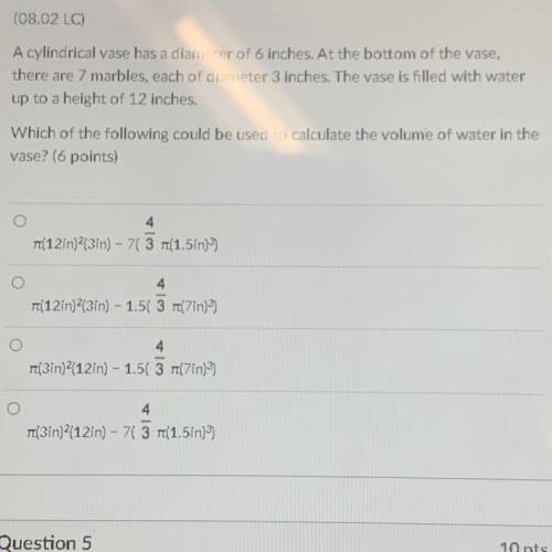 (08.02 La

A cylindrical vase has a meter of 6 inches. At the bottom of the vase,
there are 7 marb