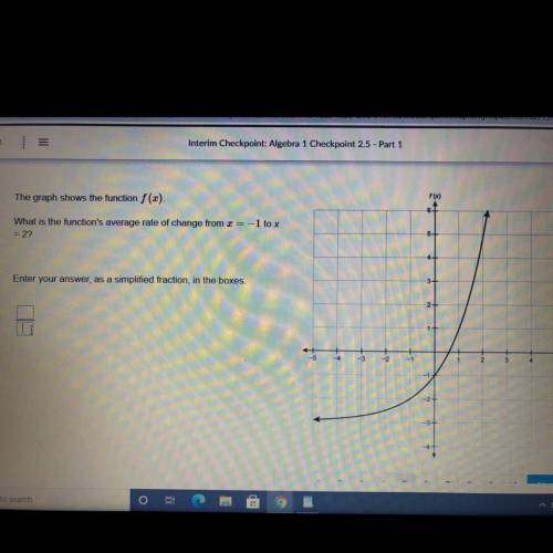 What is the function's average rate of change from = -1 to x
= 2 answer as soon as you see this