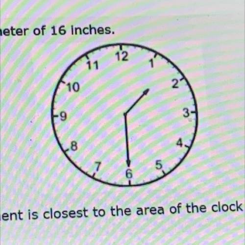 7. A clock has a diameter of 16 Inches.

12
11
*10
+9
-8
Which measurement is closest to the area