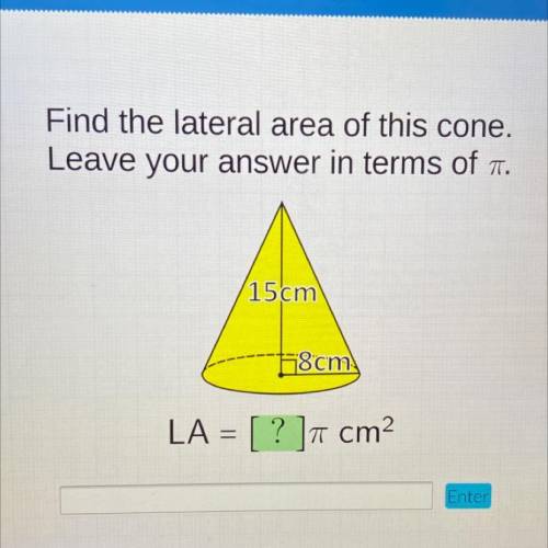 Find the lateral area of this cone.

Leave your answer in terms of .
15 cm
78 cm
LA = [ ? ]7 cm2