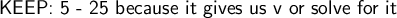 \large\textsf{KEEP: 5 - 25 because it gives us v or solve for it}