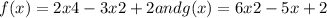 f (x) = 2x4- 3x2 + 2 and g (x) = 6x2 - 5x +2