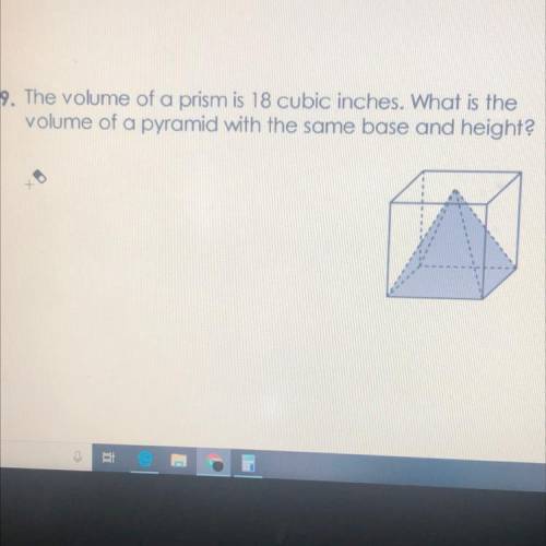 The volume of a prism is 18 cubic inches. What is the

volume of a pyramid with the same base and