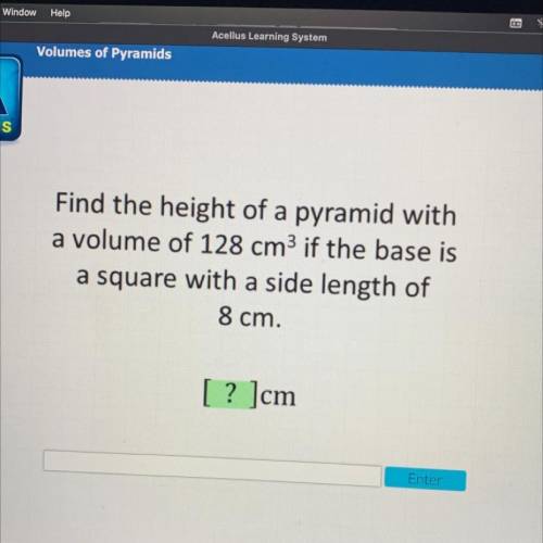 Find the height of a pyramid with

a volume of 128 cm3 if the base is
a square with a side length