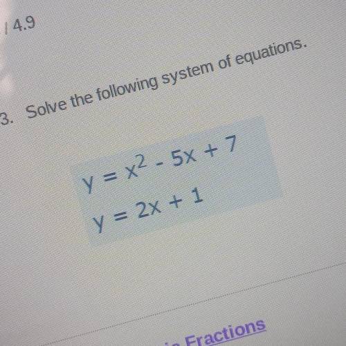 Solve the following system of equations. y=x^2-5x+7 , y=2x+1