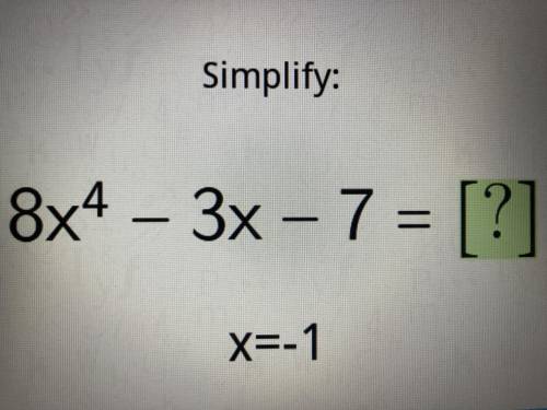 Simplify:

8x4 - 3x - 7 = [?]x=1AND FOR GOD SAKE NO BOTS NO PEOPLE WANTING POINTS AND NO TROLLS!!!