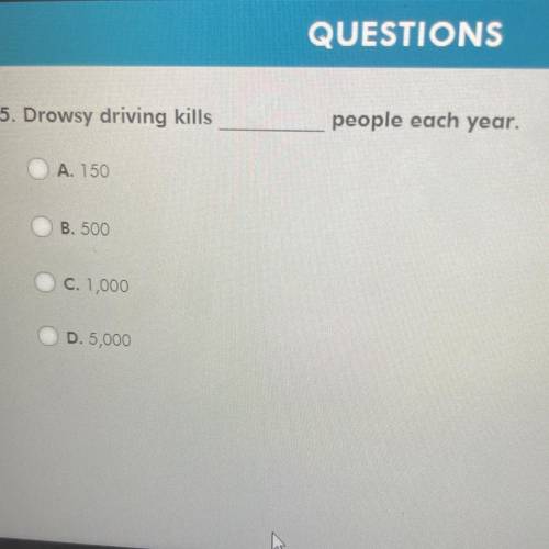 35. Drowsy driving kills
people each year.
A. 150
B. 500
C. 1,000
D. 5,000