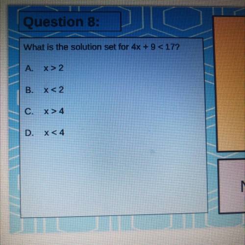 What is the solution set for 4x+ 9 <17?

A- x>2
B- x<2
C-x>4
D-x<4