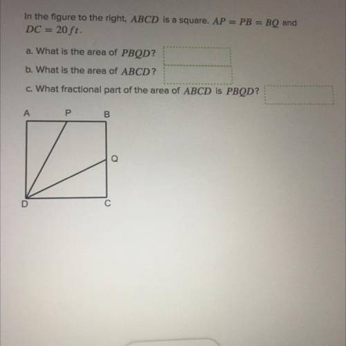 In the figure to the right, ABCD is a square. AP = PB = BQ and

DC =
= 20 ft.
a. What is the area