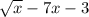 \sqrt{x} -7x - 3