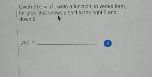 Given f (x) = x2, write a function, in vertex form, for g(x) that shows a shift to the right 6 and