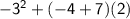 \mathsf{-3^2+ (-4+7) (2)}