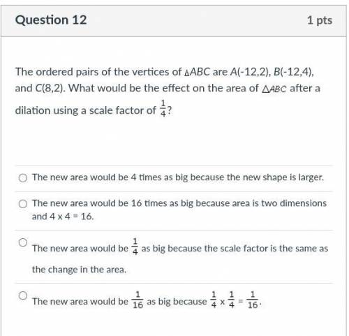 The ordered pairs of the vertices of ABC are A(-12,2), B(-12,4), and C(8,2). What would be the effe