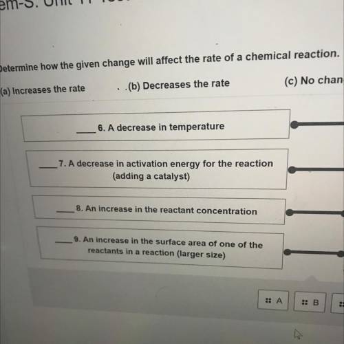 POSSIBLE POINTS: 23.53

Determine how the given change will affect the rate of a chemical reaction