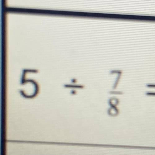 5 divided by 7/8.find the quotient