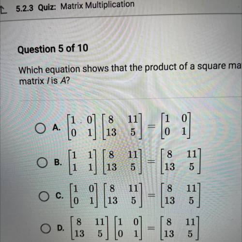 Which equation shows that the product of a square matrix A and its identity
matrix /is A?