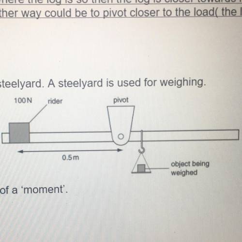 The diagram shoes a steelyard. A steelyard is used for weighing.

The rider is moved closer to the