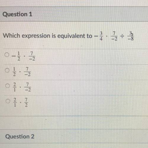 Which expression is equivalent to -3/4 x -7/-2 divided by 
Please help!! I’ll give brainliest