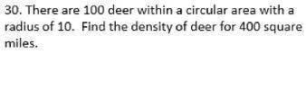 There are 100 dears within a circular area with a radius of 10. Find the density of deer for 400 sq