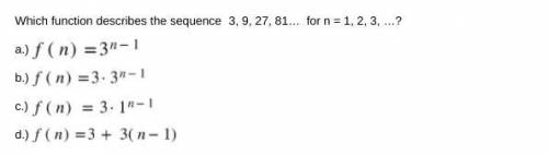 100 POINTS, PLEASE HELP!! Which function describes the sequence 3, 9, 27, 81 for n = 1, 2, 3?