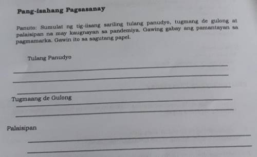 Panuto: Sumulat ng tig-iisang sariling tulang panudyo, tugmang de gulong at

palaisipan na may kau