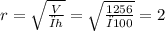 r=\sqrt{\frac{V}{πh} } =\sqrt{\frac{1256}{π100} } =2